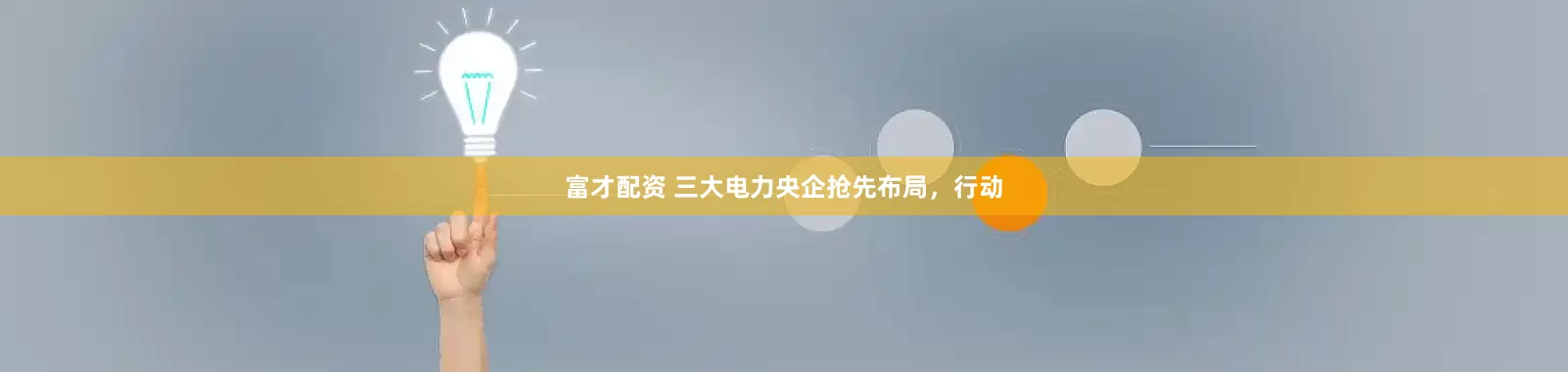 富才配资 三大电力央企抢先布局，行动