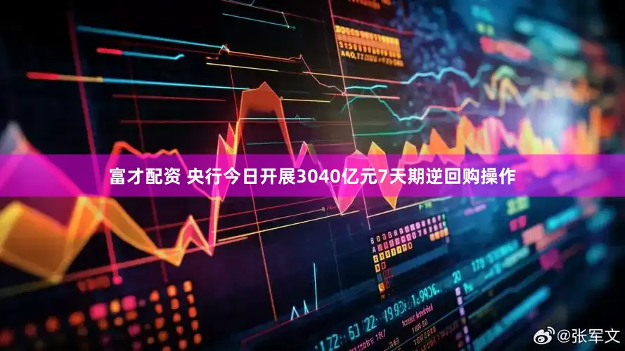 富才配资 央行今日开展3040亿元7天期逆回购操作